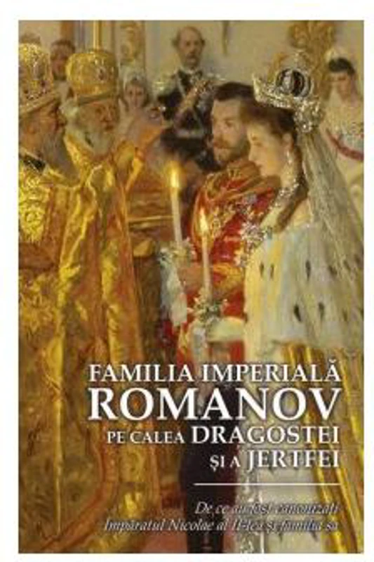 Familia Imperială Romanov. Pe calea dragostei și a jertfei - Paperback brosat - *** - Predania