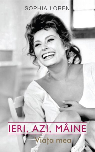 Ieri, azi, mâine. Viața mea - Hardcover - Sophia Loren - RAO