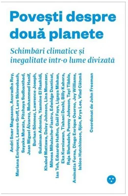 Povești despre două planete. Schimbări climatice și inegalitate într-o lume divizată - Paperback brosat - John Freeman - Black Button Books