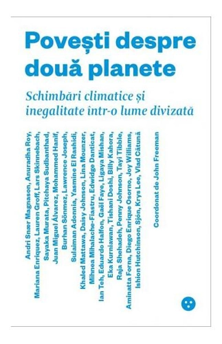 Povești despre două planete. Schimbări climatice și inegalitate într-o lume divizată - Paperback brosat - John Freeman - Black Button Books
