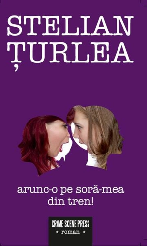 Arunc-o pe soră-mea din tren! - Paperback brosat - Stelian Țurlea - Crime Scene Press