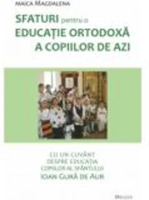 Sfaturi pentru o educatie ortodoxa a copiilor de azi - maica Magdalena