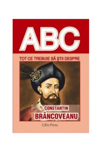 Tot ce trebuie să știi despre Constantin Brâncoveanu - Paperback brosat - *** - Erc Press
