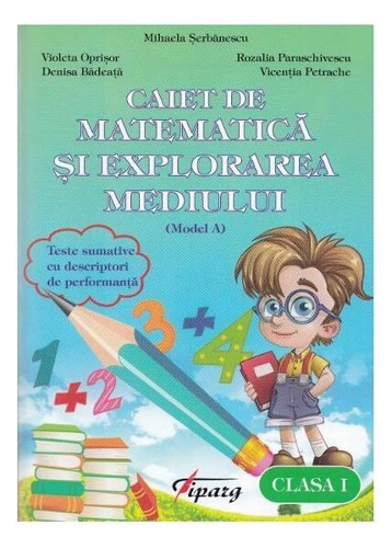 Caiet de matematică și explorarea mediului. Clasa I (model A) - Paperback brosat - Denisa Bădeață, Rozalia Paraschivescu, Vicentia Petrache, Violeta Oprișor - Tiparg