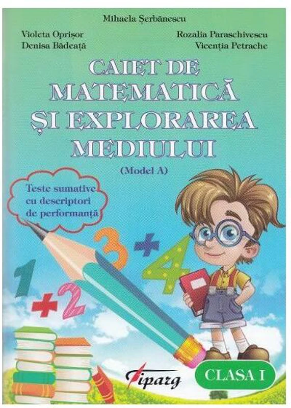 Caiet de matematică și explorarea mediului. Clasa I (model A) - Paperback brosat - Denisa Bădeață, Rozalia Paraschivescu, Vicentia Petrache, Violeta Oprișor - Tiparg