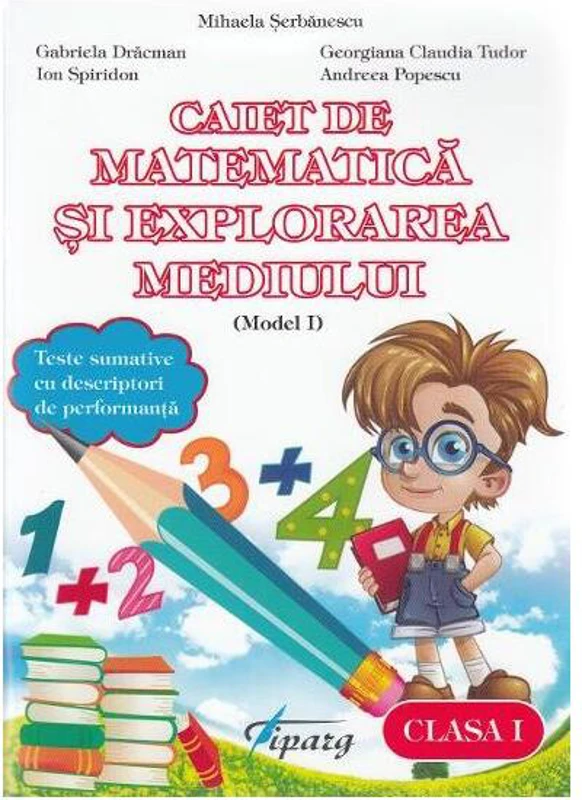 Caiet de matematică și explorarea mediului. Clasa I (model I) - Paperback brosat - Andreea Popescu, Gabriela Drăcman, Georgiana Tudor, Ion Spiridon - Tiparg