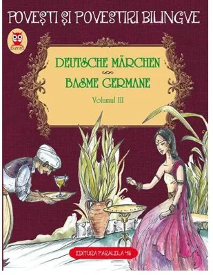 Povești și povestiri bilingve. Deutsche Märchen. Basme germane (Vol. III) - Paperback brosat - Fraţii Grimm, Wilhelm Hauff - Paralela 45