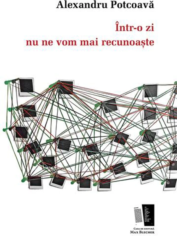 Într-o zi nu ne vom mai recunoaște - Paperback - Alexandru Potcoavă - Casa de editură Max Blecher