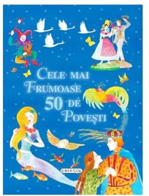 Cele mai frumoase 50 de povești - Hardcover - Hans Christian Andersen, Charles Perrault, Fraţii Grimm - Girasol