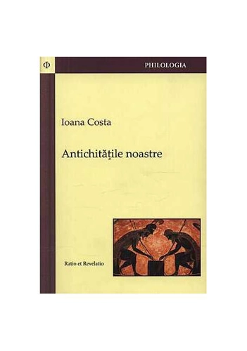 Antichităţile noastre - Paperback brosat - Ioana Costa - Ratio et Revelatio
