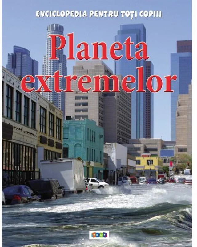 Planeta extremelor. Enciclopedia pentru toți copiii - Hardcover - Anna Claybourne - Prut