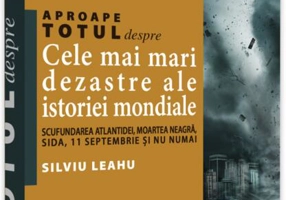 Aproape totul despre… Cele mai mari dezastre ale istoriei mondiale - Paperback brosat - Silviu Leahu - Neverland