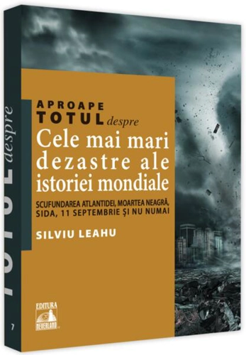 Aproape totul despre… Cele mai mari dezastre ale istoriei mondiale - Paperback brosat - Silviu Leahu - Neverland