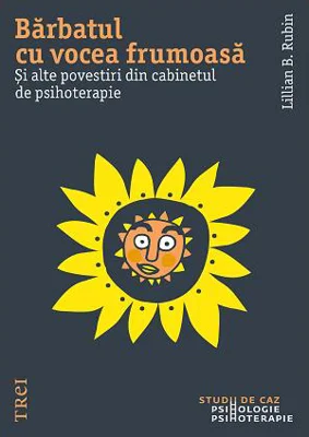 Bărbatul cu vocea frumoasă. Și alte povești din cabinetul de psihoterapie - Paperback - Lillian B. Rubin - Trei