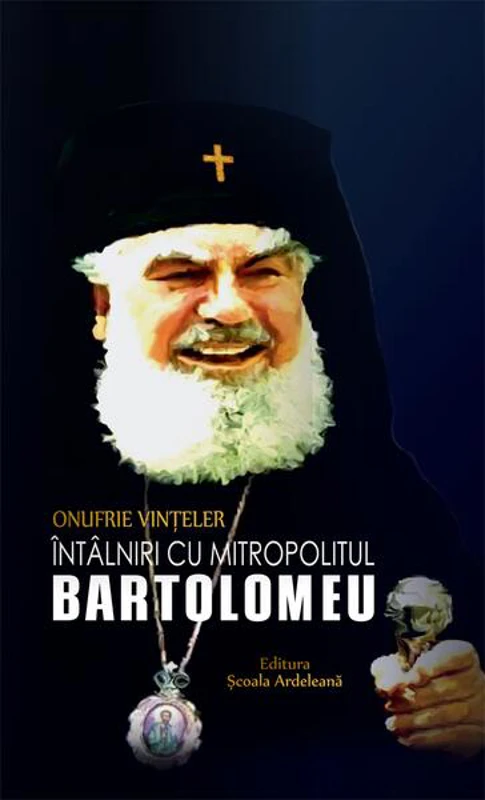 Întâlniri cu Mitropolitul Bartolomeu - Paperback - Onufrie Vințeler - Școala Ardeleană