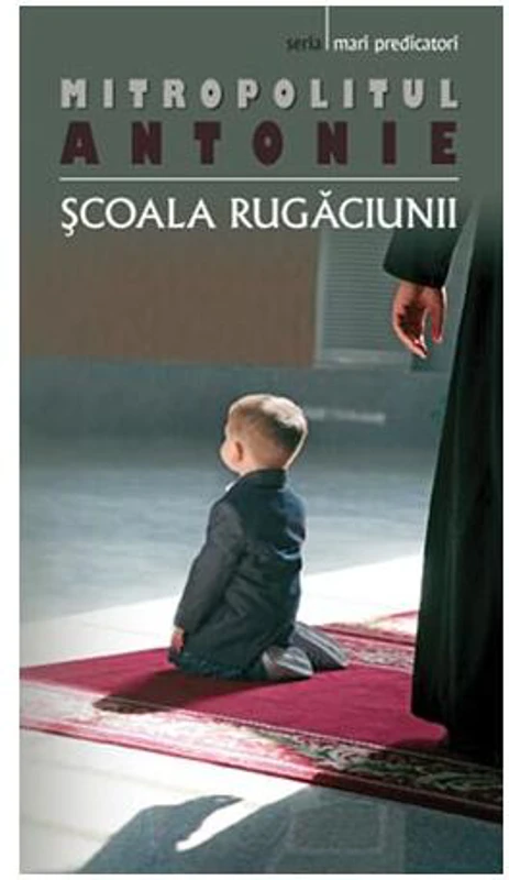 Şcoala rugăciunii - Paperback brosat - Mitropolitul Antonie de Suroj - Sophia