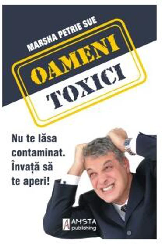 Oameni Toxici - Paperback brosat - Marsha Petrie Sue - Amsta