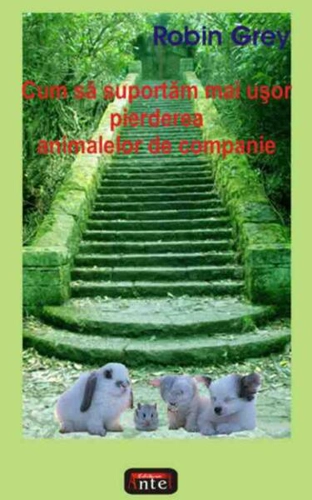 Cum să suportăm mai uşor pierderea animalelor de companie - Paperback brosat - Robin Grey - Antet Revolution