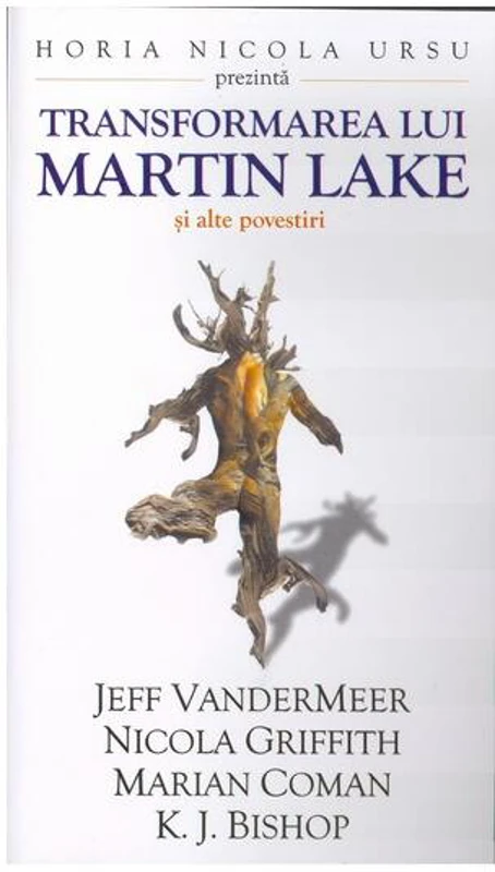 Transformarea lui Martin Lake și alte povestiri - Paperback brosat - Jeff VanderMeer, Nicola Griffith, Marian Coman, K.J. Bishop - Millenium Books
