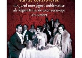 Marile controverse din jurul unor personaje emblematice ale Regalității și personaje din umbră - Paperback brosat - Dan-Silviu Boerescu - Integral