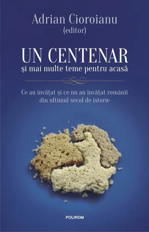 Un centenar și mai multe teme pentru acasă. Ce au învăţat şi ce nu au învăţat românii din ultimul secol de istorie - Paperback brosat - Adrian Cioroianu - Polirom