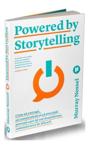 Powered by Storytelling. Cum să extragi, să construiești și să prezinți povești care îți vor transforma comunicarea în afaceri - Paperback brosat - Murray Nossel - Publica