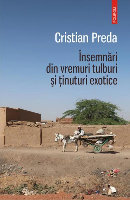 Însemnări din vremuri tulburi și ținuturi exotice - Paperback brosat - Cristian Preda - Polirom