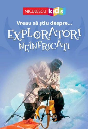 Vreau să ştiu despre... Exploratori Neînfricaţi - Paperback brosat - Chris Oxlade, Thea Feldman - Niculescu