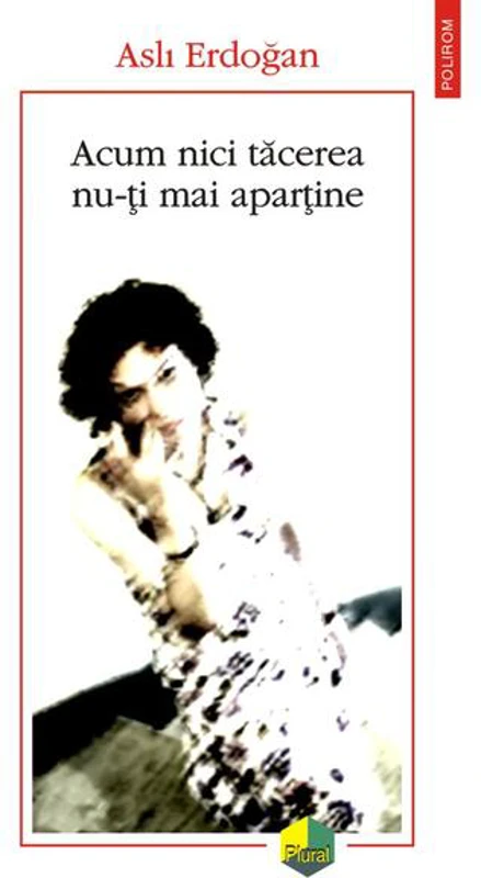 Acum nici tăcerea nu-ți mai aparține - Paperback brosat - Aslı Erdoğan - Polirom