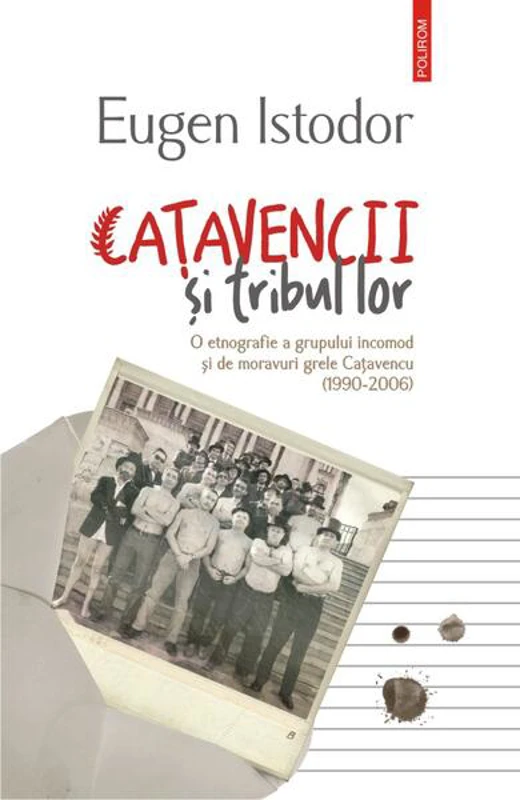 Caţavencii şi tribul lor. O etnografie a grupului incomod și de moravuri grele Cațavencu (1990-2006) - Paperback brosat - Eugen Istodor - Polirom