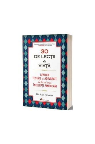 30 de lecții de viață. Sfaturi testate și adevărate de la cei mai înțelepți americani - Paperback brosat - Karl Pillemer - Act și Politon