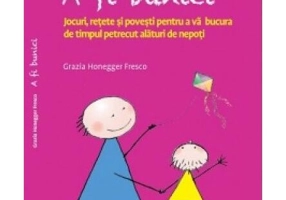 A fi bunici. Jocuri, rețete și povești pentru a vă bucura de timpul petrecut alături de nepoți - Paperback brosat - Grazia Honegger Fresco - Lizuka Educativ