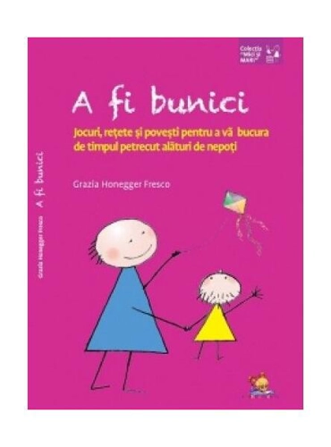 A fi bunici. Jocuri, rețete și povești pentru a vă bucura de timpul petrecut alături de nepoți - Paperback brosat - Grazia Honegger Fresco - Lizuka Educativ