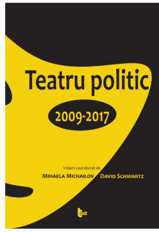 Teatru politic. 2009-2017 - Paperback brosat - David Schwartz, Mihaela Michailov - Tact