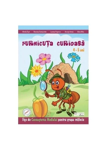 Furnicuța curioasă. Fișe de cunoașterea mediului (4-5 ani) - Paperback brosat - Alina Mitu, Ancuța Irimia, Lavinia Popescu, Mariana Damaschin, Mirela Fiser - Caba