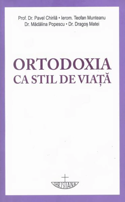 Ortodoxia ca stil de viață - Paperback brosat - Mădălina Popescu, Prof. Dr. Pavel Chirilă, Teofan Munteanu, Dragoș Matei - Christiana