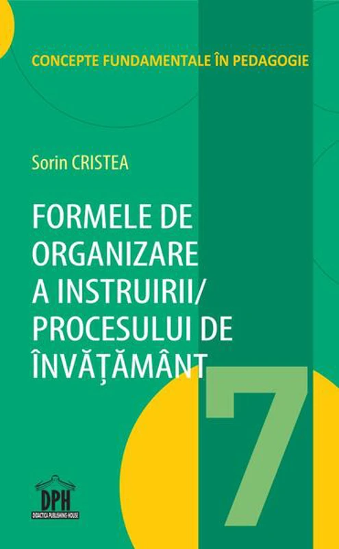 Formele de organizare a instruirii/ Procesului de învățământ (Vol. 7) - Paperback brosat - Sorin Cristea - Didactica Publishing House