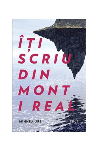 Îți scriu din Mont i Real - Paperback brosat - Mihnea Urs - Trei