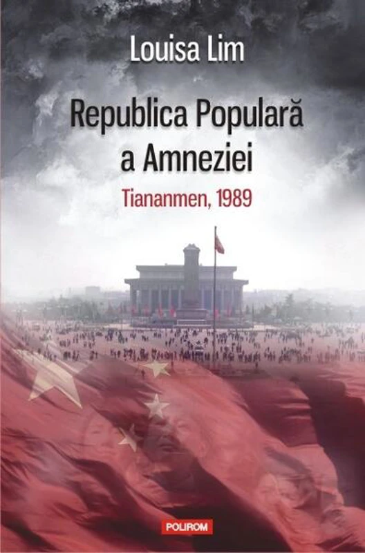 Republica Populară a Amneziei. Tiananmen, 1989 - Paperback brosat - Louisa Lim - Polirom