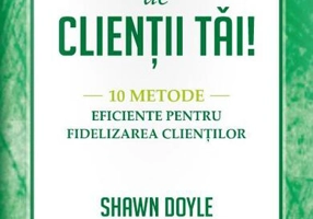 Ai grijă de clienții tăi.10 metode eficiente pentru fidelizarea clienților - Paperback brosat - Shawn Doyle, Lauren Anderson - Amaltea