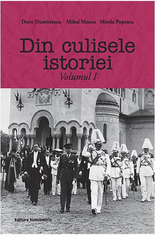 Din culisele istoriei (Vol. I) - Paperback brosat - Doru Dumitrescu, Mihai Manea, Mirela Popescu - Nominatrix