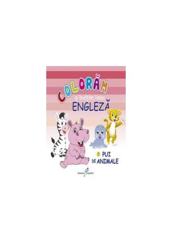 Colorăm şi învăţăm limba engleză. Nr.7. Pui de animale - Paperback - Roxana Geantă - Galaxia Copiilor