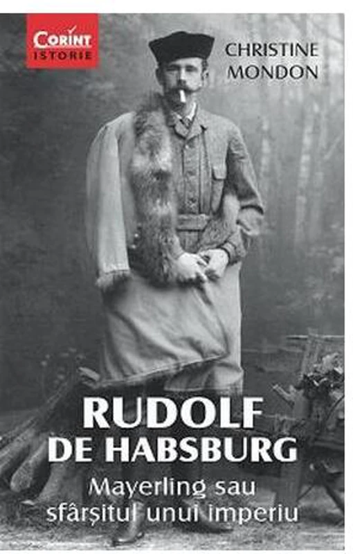Rudolf de Habsburg. Mayerling sau sfârşitul unui imperiu - Paperback brosat - Christine Mondon - Corint