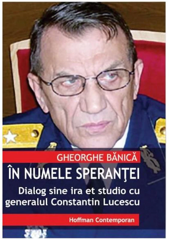 În numele speranței. Dialog sine ira et studio cu generalul de justiție Constantin Lucescu - Paperback brosat - Constantin Lucescu, Gheorghe Bănică - Hoffman