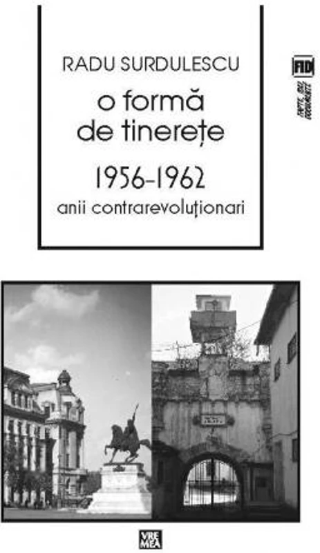 O formă de tinereţe. 1956-⁠1962. Anii contrarevoluţionari - Paperback brosat - Radu Surdulescu - Vremea