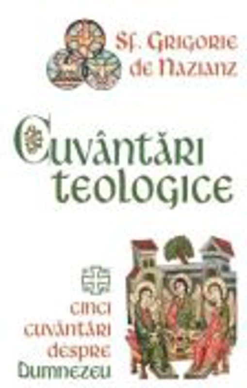 Cuvantari teologice. Cinci cuvantari despre Dumnezeu - Sf. Grigorie De Nazianz