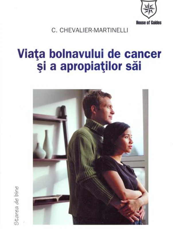 Viaţa bolnavului de cancer şi a apropiaţilor săi - Paperback brosat - Chantal Chevalier-Martinelli - House of Guides