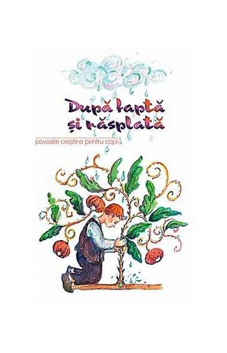 Dupa faptă şi răsplată. Povestiri creştine pentru copii - Paperback brosat - *** - Sophia