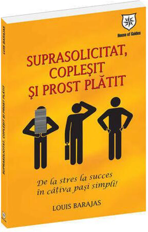 Suprasolicitat, copleşit şi prost plătit - Paperback brosat - Louis Barajas - House of Guides