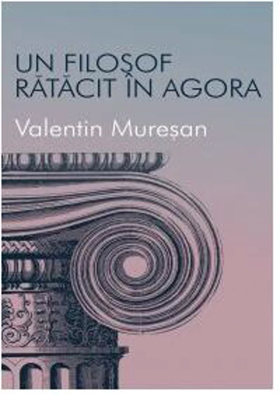 Un filosof rătăcit în agora - Paperback brosat - Valentin Mureşan - All